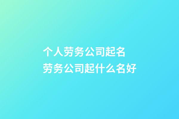 个人劳务公司起名 劳务公司起什么名好-第1张-公司起名-玄机派